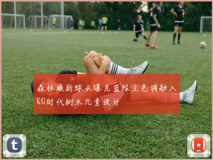 森林狼新球衣曝光蓝绿主色调融入KG时代树木元素设计